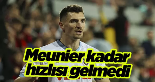 Trabzonspor’a Meunier kadar hızlısı gelmedi