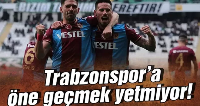 Trabzonspor’a öne geçmek yetmiyor