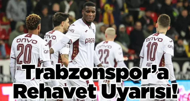 Trabzonspor’a Rehavet Uyarısı!