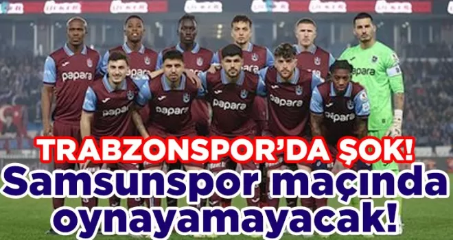 Trabzonspor’a şok! Samsunspor maçında oynayamayacak!