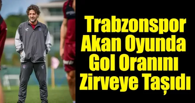  Trabzonspor Akan Oyunda Gol Oranını Zirveye Taşıdı