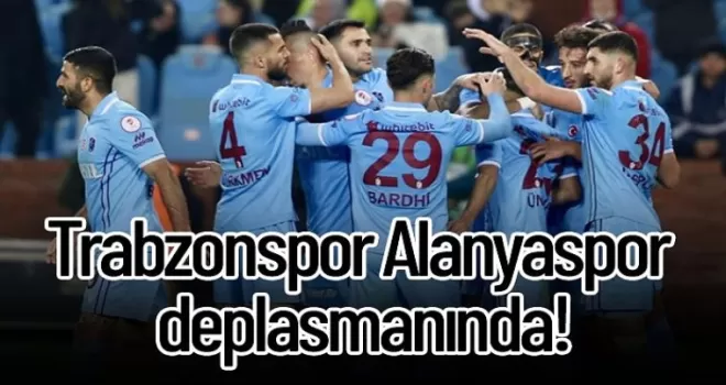 Trabzonspor Alanyaspor deplasmanında!