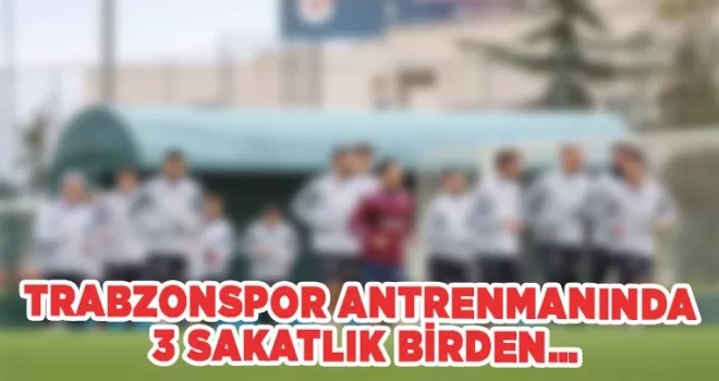 Trabzonspor antrenmanında 3 sakatlık birden…