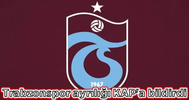 Trabzonspor ayrılığı KAP’a bildirdi