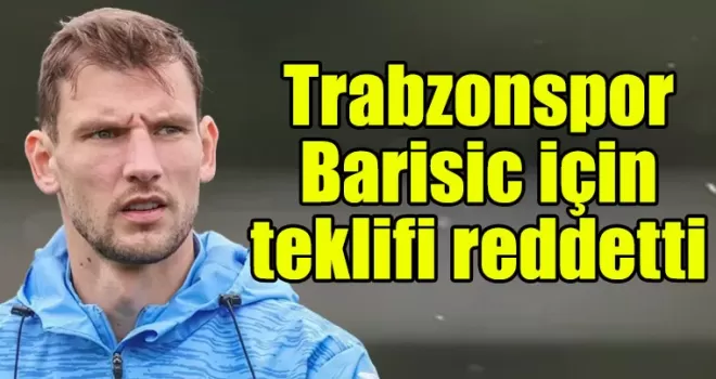 Trabzonspor Barisic için teklifi reddetti