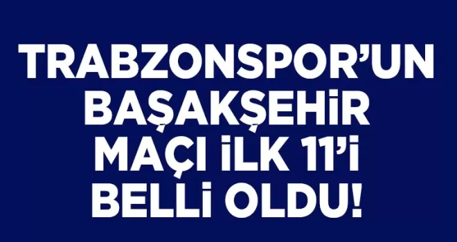 Trabzonspor, Başakşehir’i Konuk Ediyor; Kadrolar Açıklandı