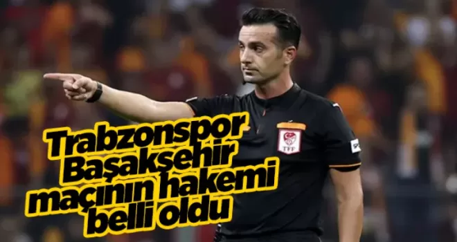 Trabzonspor Başakşehir maçının hakemi belli oldu