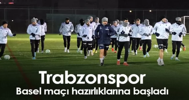 Trabzonspor, Basel maçı hazırlıklarına başladı