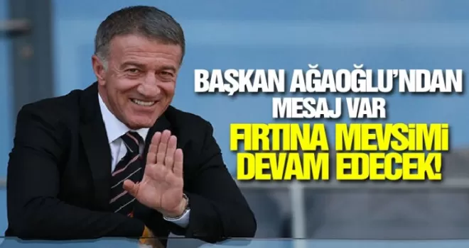 Trabzonspor Başkanı Ahmet Ağaoğlu: Fırtına mevsimi devam edecek!