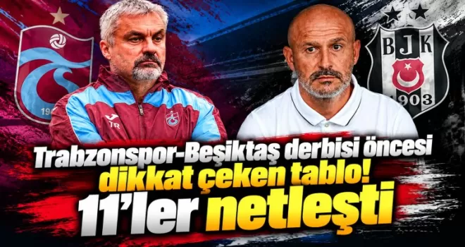 Trabzonspor-Beşiktaş derbisi öncesi dikkat çeken tablo! 11’ler netleşti
