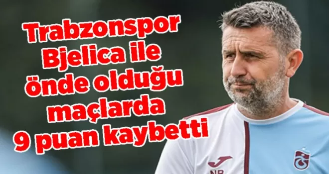 Trabzonspor, Bjelica ile önde olduğu maçlarda 9 puan kaybetti