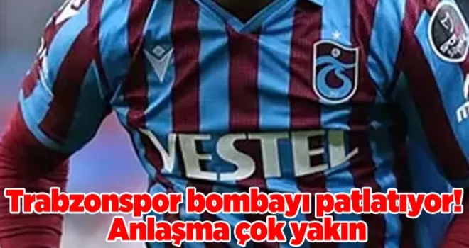 Trabzonspor bombayı patlatıyor! Anlaşma çok yakın