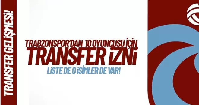 Trabzonspor’da 10 futbolcuya takım bulmaları için izin verildi