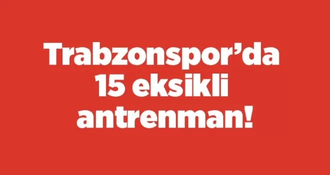 Trabzonspor’da 15 eksikli antrenman!
