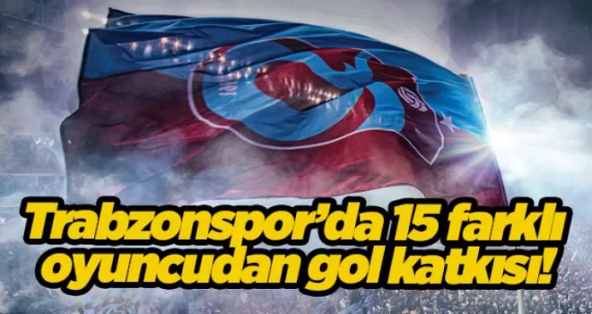 Trabzonspor’da 15 farklı oyuncudan gol katkısı!