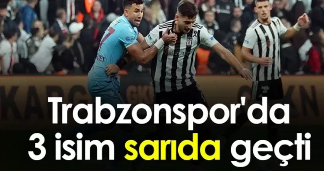 Trabzonspor'da 3 isim sarıda geçti