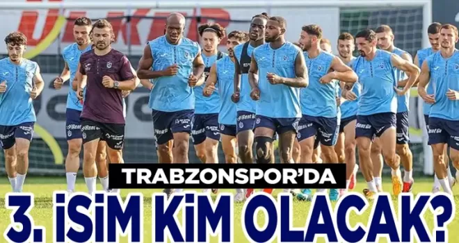 Trabzonspor’da 3. isim kim olacak?