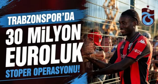Trabzonspor’da 30 Milyon Euroluk Stoper Operasyonu! 