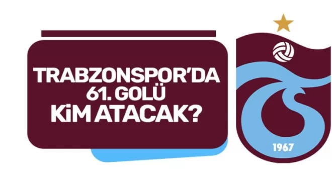 Trabzonspor’da 61. golü kim atacak?