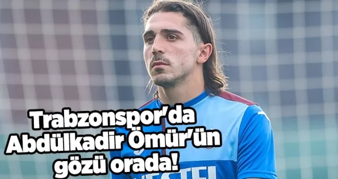 Trabzonspor’da Abdülkadir Ömür’ün gözü orada!