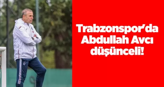 Trabzonspor’da Abdullah Avcı düşünceli! 