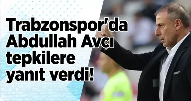 Trabzonspor’da Abdullah Avcı tepkilere yanıt verdi!