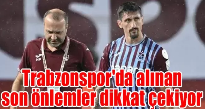 Trabzonspor’da alınan son önlemler dikkat çekiyor