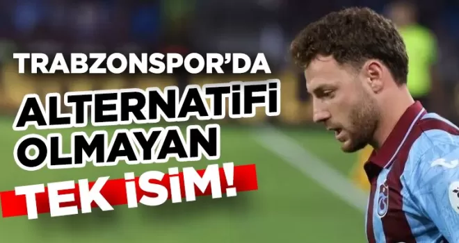 Trabzonspor’da alternatifi olmayan o isim...