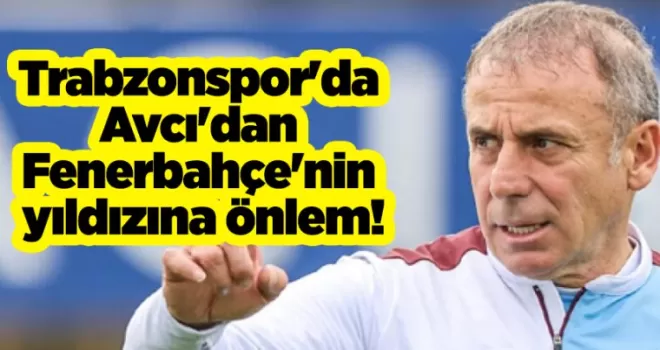 Trabzonspor’da Avcı’dan Fenerbahçe’nin yıldızına önlem!