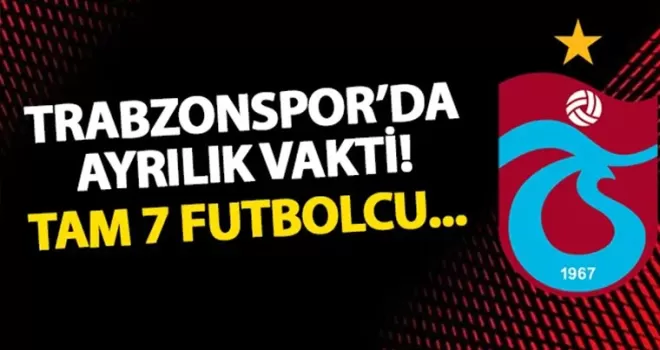 Trabzonspor’da ayrılık vakti! Tam 7 futbolcu...