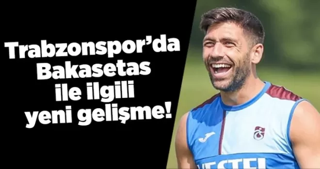 Trabzonspor’da Bakasetas ile ilgili yeni gelişme!