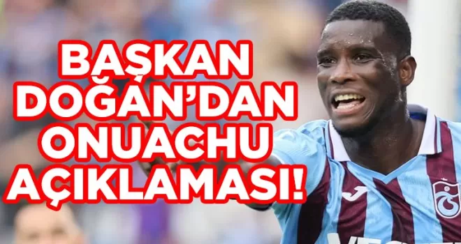 Trabzonspor’da Başkan Doğan’dan Onuachu açıklaması! “Hayatın gerçekleri var“