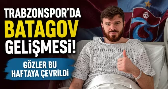 Trabzonspor’da Batagov gelişmesi! Gözler bu haftaya çevrildi