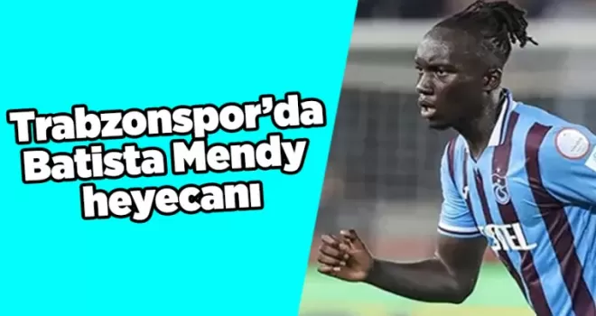 Trabzonspor’da Batista Mendy heyecanı
