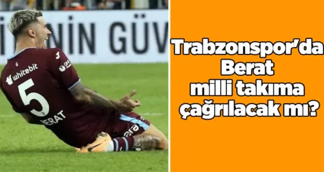 Trabzonspor’da Berat milli takıma çağrılacak mı?