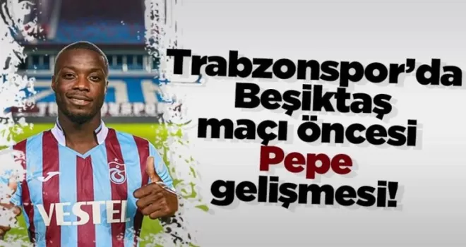 Trabzonspor’da Beşiktaş maçı öncesi Pepe gelişmesi!