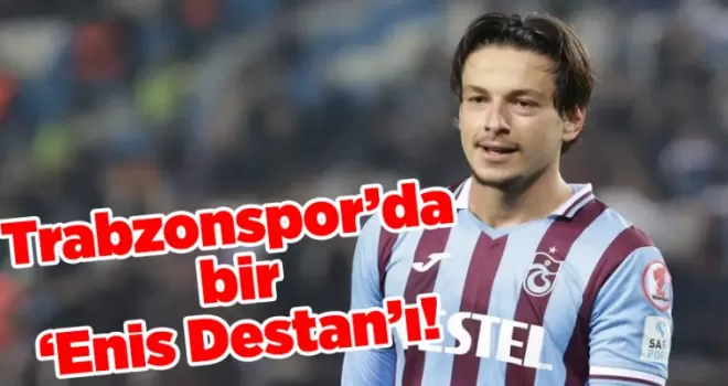 Trabzonspor’da bir ‘Enis Destan’ı!