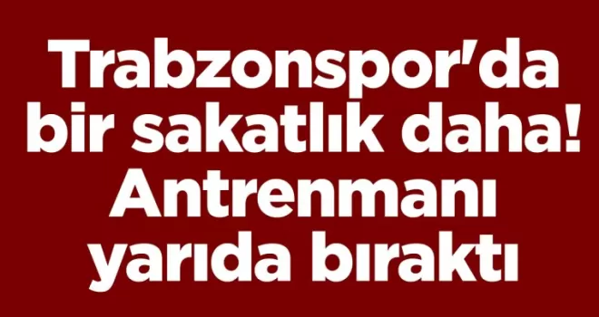 Trabzonspor’da bir sakatlık daha! Antrenmanı yarıda bıraktı