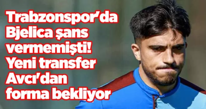 Trabzonspor’da Bjelica şans vermemişti! Yeni transfer Avcı’dan forma bekliyor