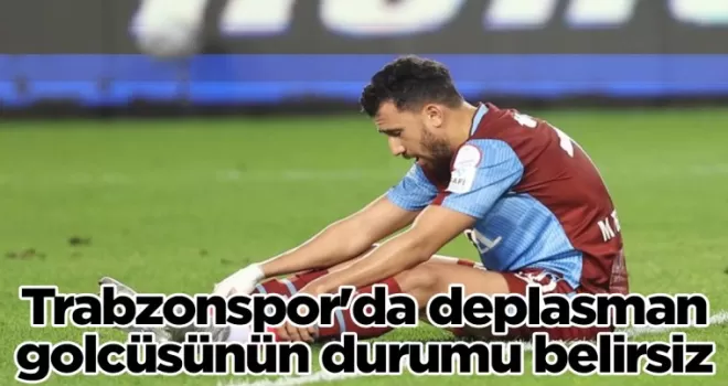 Trabzonspor’da deplasman golcüsünün durumu belirsiz