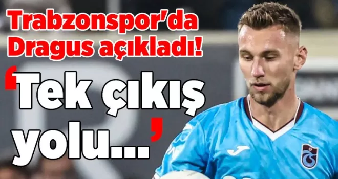 Trabzonspor’da Dragus açıkladı! “Tek çıkış yolu...“