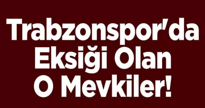 Trabzonspor’da Eksiği Olan O Mevkiler!