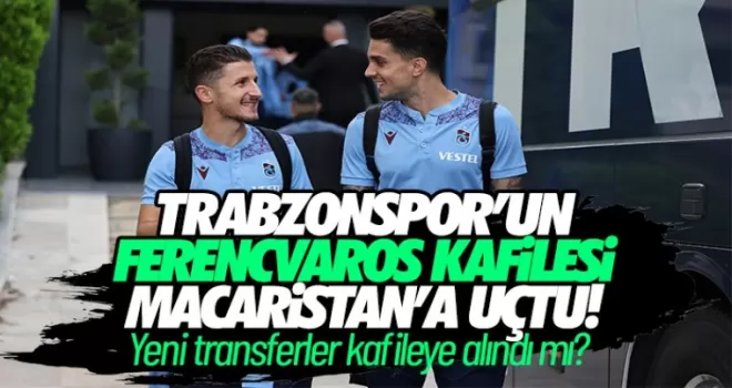 Trabzonspor'da Ferencvaros kafilesi belli oldu