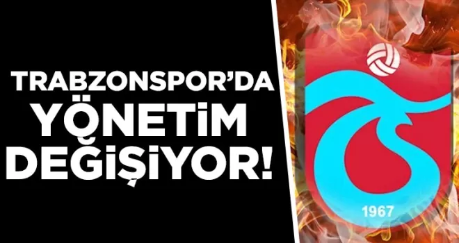 Trabzonspor’da flaş gelişme! Yönetim değişiyor