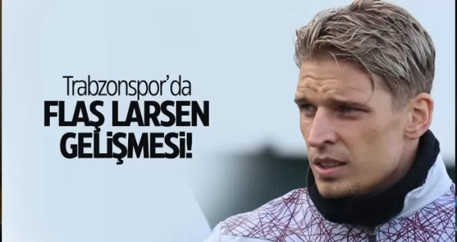 Trabzonspor'da flaş Larsen gelişmesi