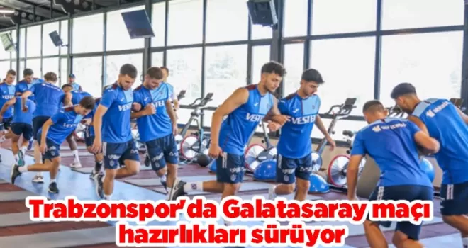 Trabzonspor’da Galatasaray maçı hazırlıkları sürüyor