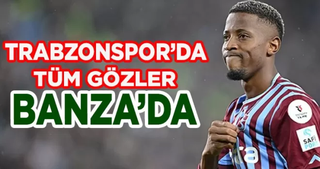 Trabzonspor’da gözler Banza’ya çevrildi!