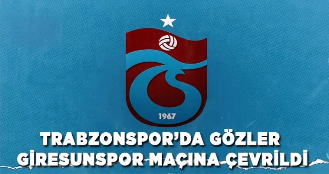 Trabzonspor’da gözler Giresunspor maçına çevrildi