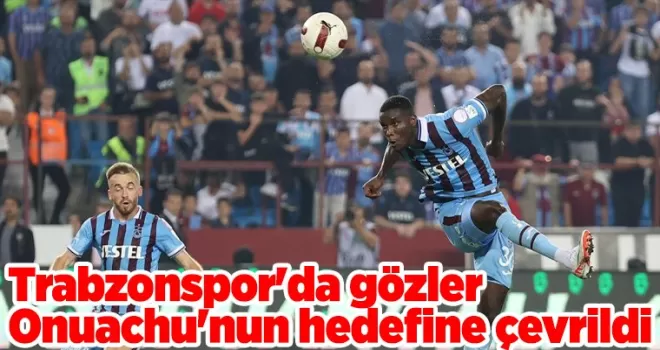 Trabzonspor’da gözler Onuachu’nun hedefine çevrildi