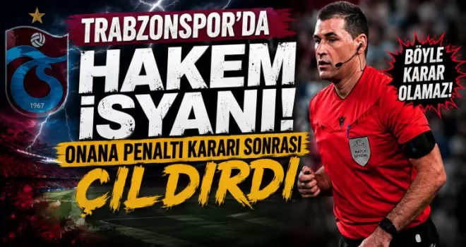 Trabzonspor’da Hakem İsyanı: Onana Penaltı Kararı Sonrası Çıldırdı
